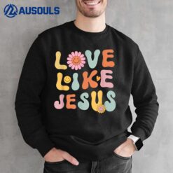 Groovy Love Like Jesus Religious God Christian Sweatshirt