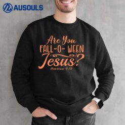 Halloween Are you Fall-o-ween Jesus Matthew Christian Faith Ver 2 Sweatshirt