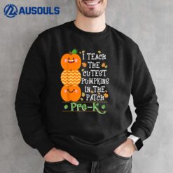 Halloween I Teach The Cutest Pumpkins In Patch Pre-K Teacher Sweatshirt