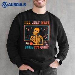 Halloween Teacher I'll Just Wait Until It's Quiet Sweatshirt