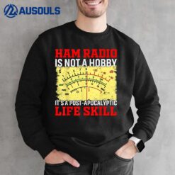 Ham Radio Is Not A Hobby It's A Post-apocalyptic Life Skill Sweatshirt