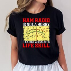 Ham Radio Is Not A Hobby It's A Post-apocalyptic Life Skill T-Shirt