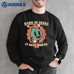 Hang In There It Gets Worse Existential Dread Cartoon Bomb Sweatshirt