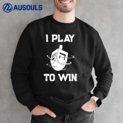 Hanukkah Dreidel I Play To Win Dreidels Champ Game Menorah Sweatshirt