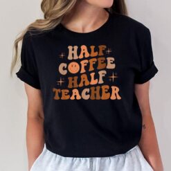 Happy Face Retro Half Coffee Half Teacher Back To School T-Shirt