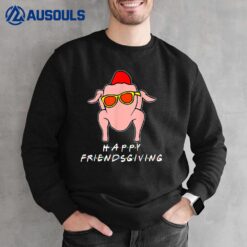 Happy Friendsgiving  Turkey Thanksgiving Friends Funny Sweatshirt