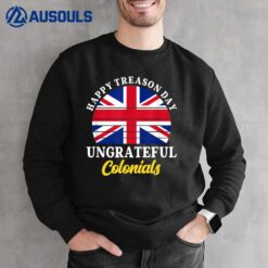 Happy Treason Day Ungrateful Colonials 4th Of July Sweatshirt