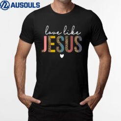 Happy Valentines Day Christian Leopard Love Like Jesus Women T-Shirt