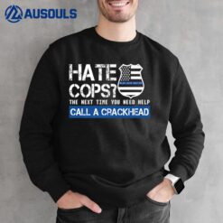 Hate Cops The Next Time You Need Help Call A Crackhead Sweatshirt