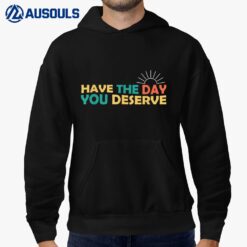 Have The Day You Deserve Saying Cool Motivational Quote Hoodie