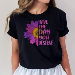 Have The Day You Deserve Women's Cool Motivational Quote T-Shirt