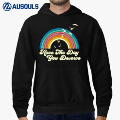 Have The Day You Deserve Hoodie