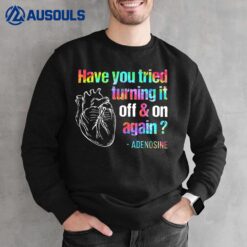 Have You Tried Turning It Off And On Again Adenosine Heart Sweatshirt