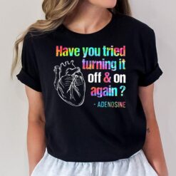 Have You Tried Turning It Off And On Again Adenosine Heart T-Shirt