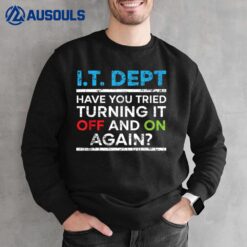 Have You Tried Turning It Off And On Again IT Guy Sweatshirt