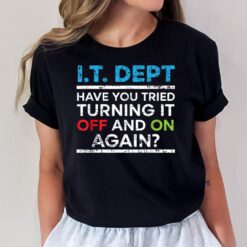 Have You Tried Turning It Off And On Again IT Guy T-Shirt