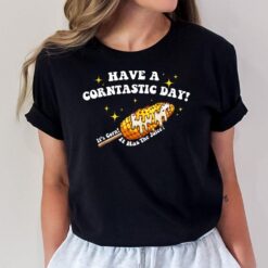 Have a Corntastic Day! Its Corn It Has The Juice Funny Corn T-Shirt