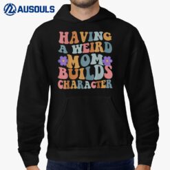 Having a Weird Mom Builds Character Funny Women Hoodie