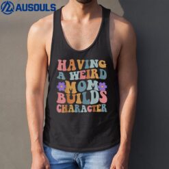 Having a Weird Mom Builds Character Funny Women Tank Top