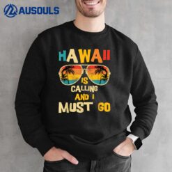 Hawaii Is Calling And I Must Go Sweatshirt