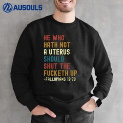 He Who Hath Not A Uterus Should Shut The Fucketh Up Sweatshirt