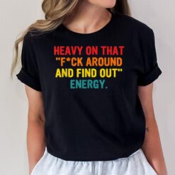 Heavy on that  f!ck around and find out energy Apparel T-Shirt