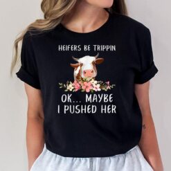 Heifers Be Trippin Ok Maybe I Pushed Her Funny Dairy Farmer T-Shirt