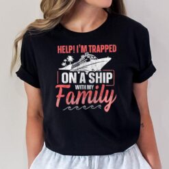 Help! I'm Trapped On A Ship With My Family  Family Cruise T-Shirt