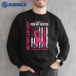 Her Fight Is My Fight I Wear Pink Sister Breast Cancer Flag Sweatshirt