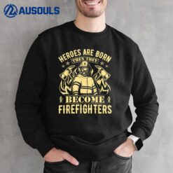 Heroes Are Born Then They Become Firefighters Ver 1 Sweatshirt