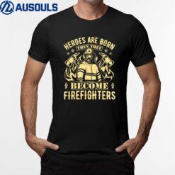 Heroes Are Born Then They Become Firefighters Ver 1 T-Shirt