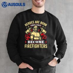 Heroes Are Born Then They Become Firefighters Ver 2 Sweatshirt