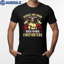 Heroes Are Born Then They Become Firefighters Ver 2 T-Shirt