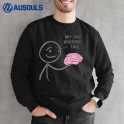 Hey You Dropped This Funny Brain Sarcasm Enthusiast Joke Sweatshirt