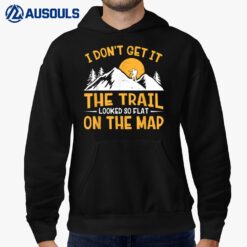 Hike I Don't Get It The Trail Looked So Flat On The Map Hoodie