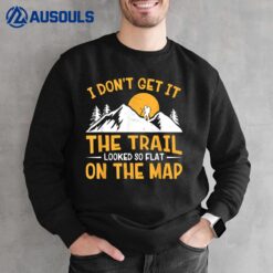 Hike I Don't Get It The Trail Looked So Flat On The Map Sweatshirt