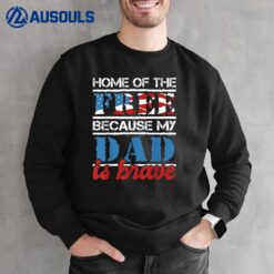 Home Of The Free Because My Dad Is Brave - US Army Veteran Sweatshirt