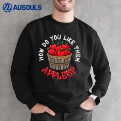 How Do You Like Them Apples Funny Apple Picking Sweatshirt