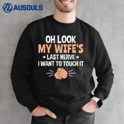 Husband Oh look my wife's last nerve I want to touch it Sweatshirt