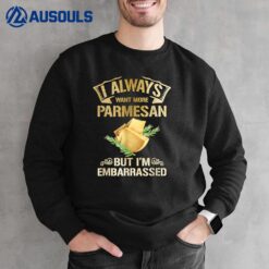 I Always Want More Parmesan But I'm Embarrassed Ver 2 Sweatshirt