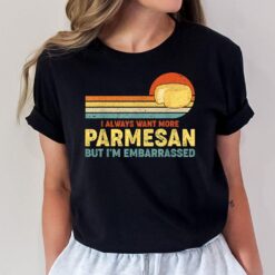 I Always Want More Parmesan But I'm Embarrassed_2 T-Shirt