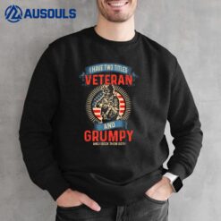 I Am A Grumpy Veteran  I Have Two Titles Veteran And Grumpy Ver 1 Sweatshirt