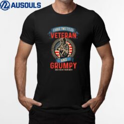 I Am A Grumpy Veteran  I Have Two Titles Veteran And Grumpy Ver 1 T-Shirt