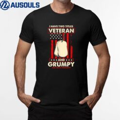 I Am A Grumpy Veteran  I Have Two Titles Veteran And Grumpy Ver 2 T-Shirt