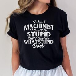 I Am A Machinist I Can Fix It - CNC Machine Operator T-Shirt