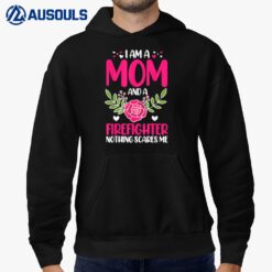 I Am A Mom And A Firefighter Nothing Scares Me Mothers Day Hoodie