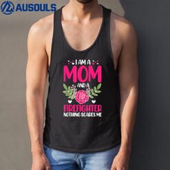 I Am A Mom And A Firefighter Nothing Scares Me Mothers Day Tank Top