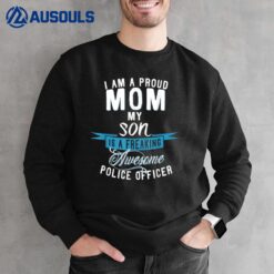 I Am A Proud Mom My Son Is A Police Officer Sweatshirt