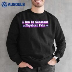 I Am In Constant Physical Pain Apparel Sweatshirt