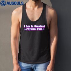 I Am In Constant Physical Pain Apparel Tank Top